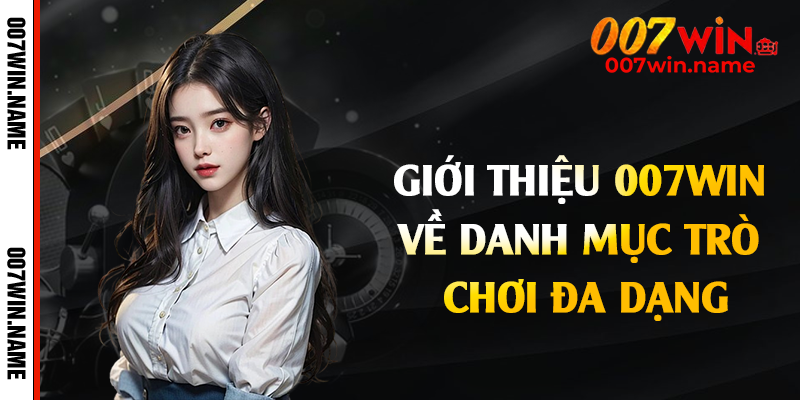 Giới thiệu 007win về danh mục trò chơi đa dạng