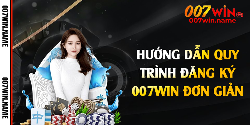 Hướng dẫn quy trình đăng ký 007win đơn giản