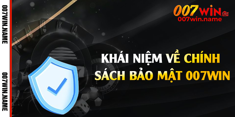 Khái niệm về chính sách bảo mật 007win