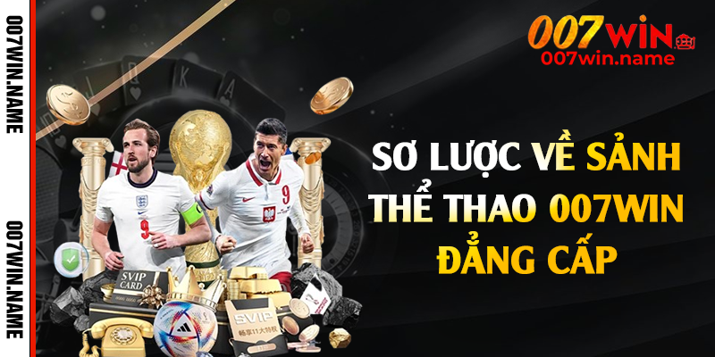 Sơ lược về sảnh thể thao 007win đẳng cấp