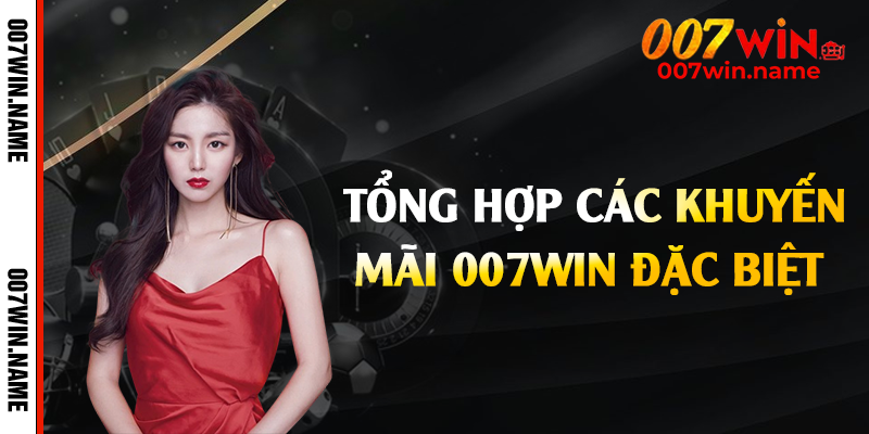 Tổng hợp các khuyến mãi 007win đặc biệt