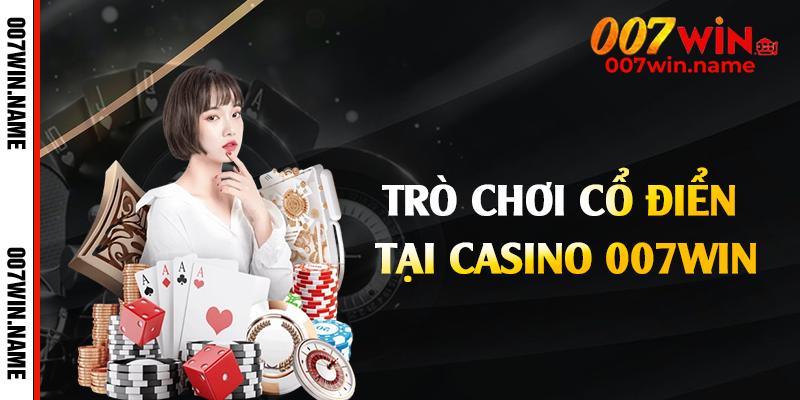 Trò chơi cổ điển tại casino 007win